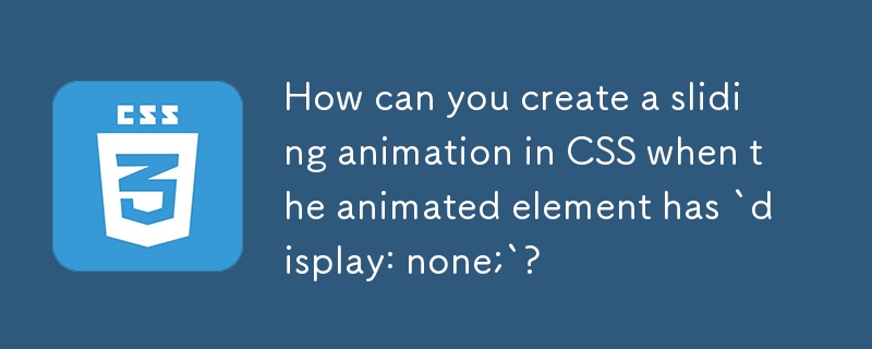 애니메이션 요소에 `display: none;`이 있는 경우 CSS에서 슬라이딩 애니메이션을 어떻게 만들 수 있나요?