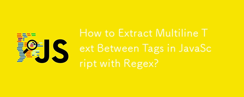 Wie extrahiere ich mit Regex mehrzeiligen Text zwischen Tags in JavaScript?