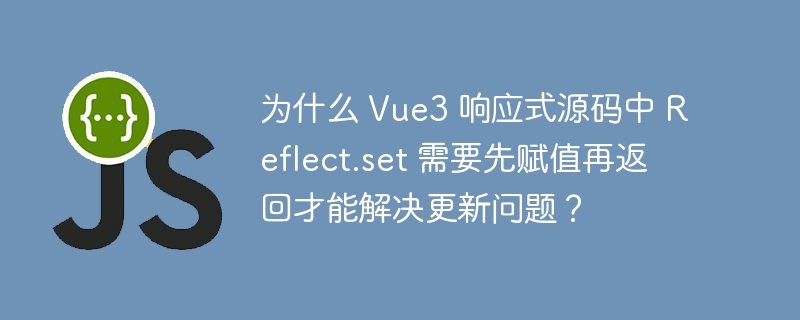 为什么 Vue3 响应式源码中 Reflect.set 需要先赋值再返回才能解决更新问题？ - 小浪资源网