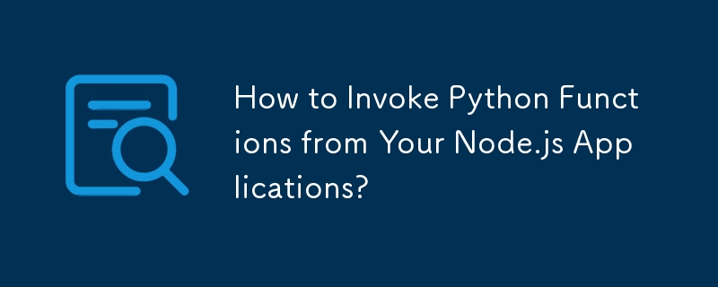 How to Invoke Python Functions from Your Node.js Applications?