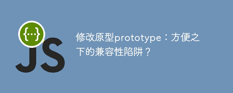 修改原型prototype：方便之下的兼容性陷阱？ - 小浪资源网