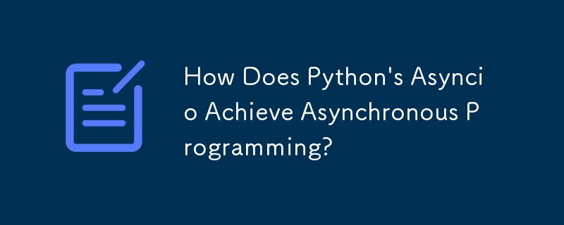 How Does Python\'s Asyncio Achieve Asynchronous Programming?