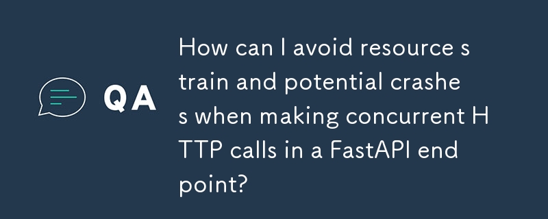 FastAPI 엔드포인트에서 동시 HTTP 호출을 수행할 때 리소스 부담과 잠재적인 충돌을 방지하려면 어떻게 해야 합니까?
