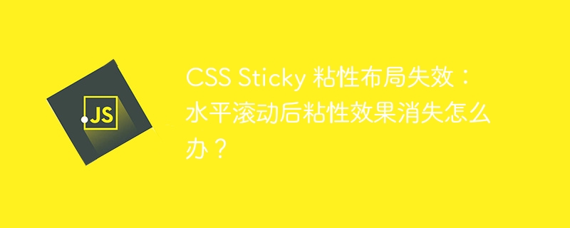 CSS Sticky 粘性布局失效：水平滚动后粘性效果消失怎么办？ - 小浪资源网