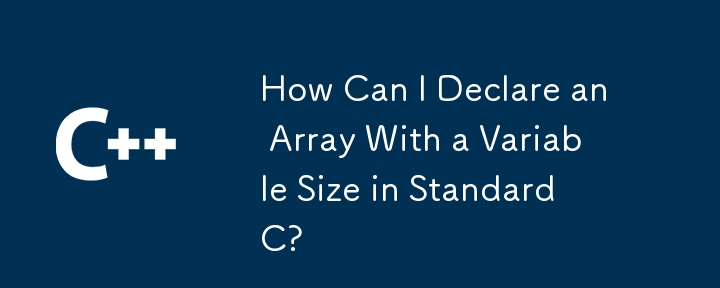 How Can I Declare an Array With a Variable Size in Standard C?