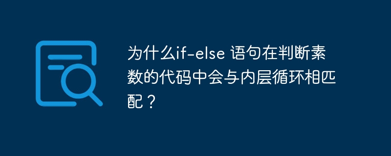 为什么if-else 语句在判断素数的代码中会与内层循环相匹配？ - 小浪资源网