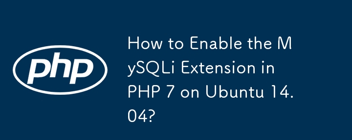 Comment activer l'extension MySQLi dans PHP 7 sur Ubuntu 14.04 ?