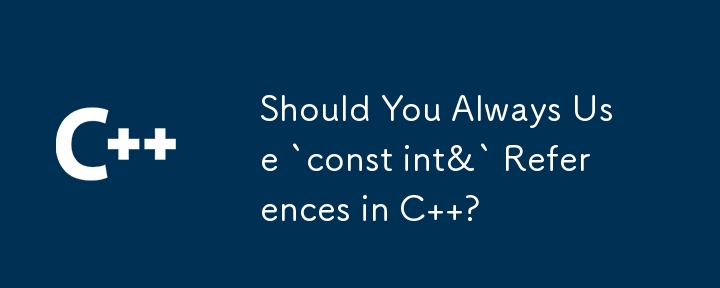 你應該在 C 中始終使用 `const int&` 引用嗎？