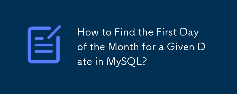 How to Find the First Day of the Month for a Given Date in MySQL?