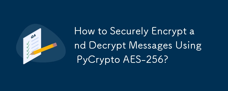 PyCrypto AES-256을 사용하여 메시지를 안전하게 암호화하고 해독하는 방법은 무엇입니까?