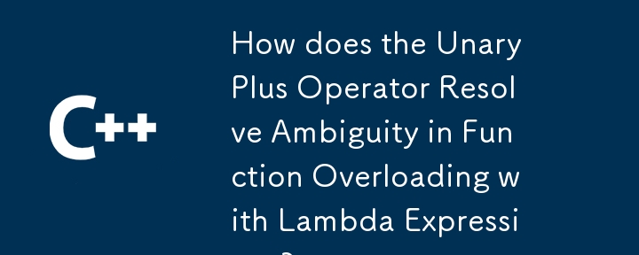 Comment l'opérateur Unary Plus résout-il l'ambiguïté liée à la surcharge de fonctions avec des expressions Lambda ?