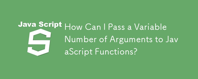 Comment puis-je transmettre un nombre variable d’arguments aux fonctions JavaScript ?