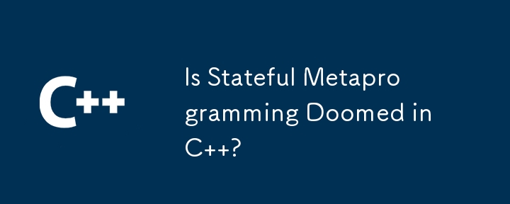 C ではステートフル メタプログラミングは運命にあるのか?