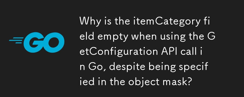 尽管在对象掩码中指定了，但为什么在 Go 中使用 GetConfiguration API 调用时 itemCategory 字段为空？