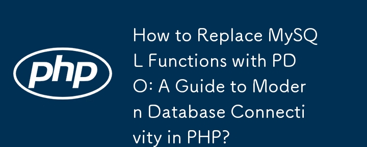 如何用 PDO 替换 MySQL 函数：PHP 中的现代数据库连接指南？