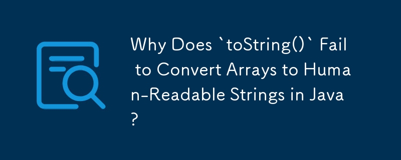 Warum kann „toString()“ Arrays in Java nicht in für Menschen lesbare Strings konvertieren?