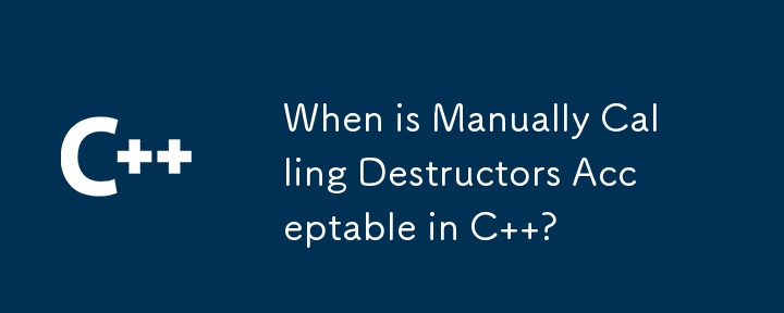 C 中什麼時候可以接受手動呼叫析構函數？