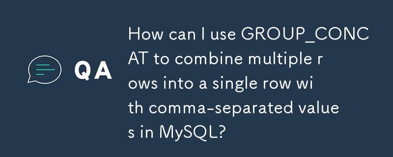 How can I use GROUP_CONCAT to combine multiple rows into a single row with comma-separated values in MySQL?