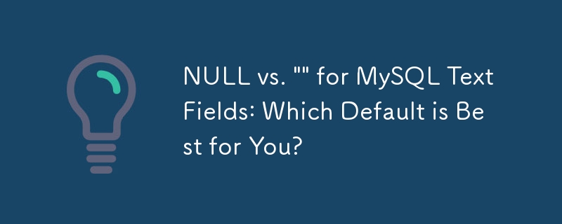 NULL vs. \'\' for MySQL Text Fields: Which Default is Best for You?