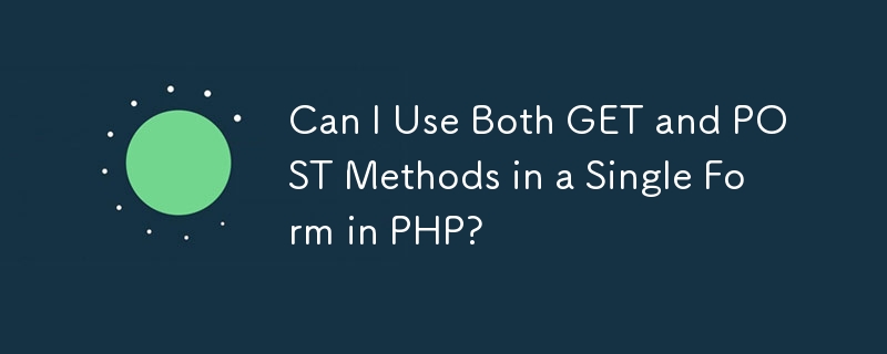 Puis-je utiliser les méthodes GET et POST dans un seul formulaire en PHP ?