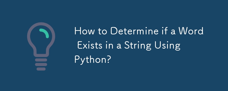 How to Determine if a Word Exists in a String Using Python?