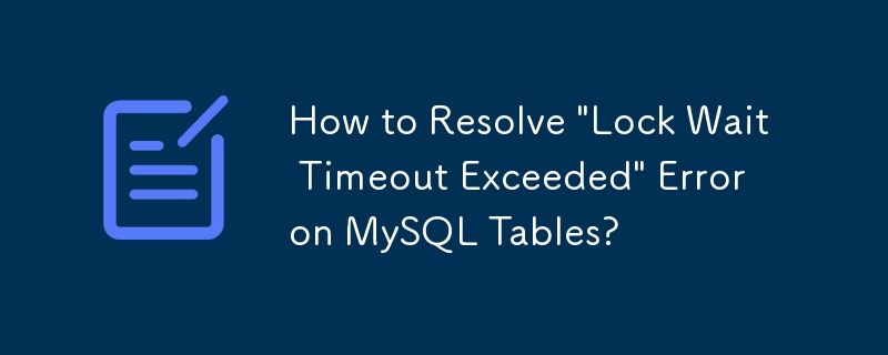 Comment résoudre l'erreur « Délai d'attente de verrouillage dépassé » sur les tables MySQL ?