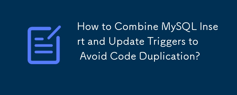 Comment combiner les déclencheurs d'insertion et de mise à jour MySQL pour éviter la duplication de code ?