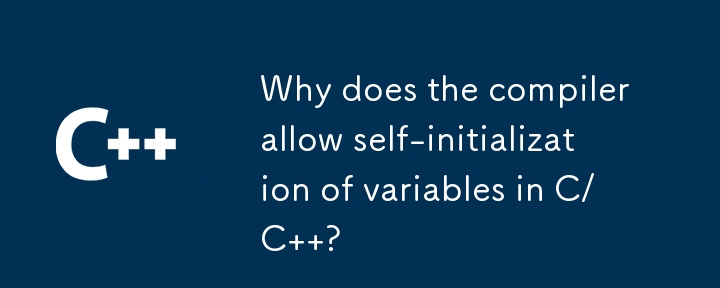 Pourquoi le compilateur permet-il l'auto-initialisation des variables en C/C ?