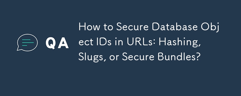 Comment sécuriser les ID d'objet de base de données dans les URL : hachage, slugs ou bundles sécurisés ?