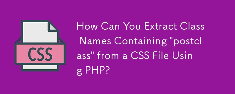 Bagaimanakah Anda Boleh Mengekstrak Nama Kelas yang Mengandungi 'kelas pos' daripada Fail CSS Menggunakan PHP?