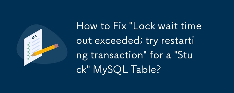 如何修復MySQL表「卡住」的「超出鎖定等待逾時；嘗試重新啟動交易」？