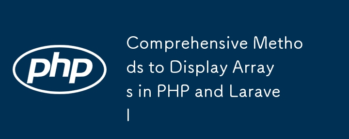 Comprehensive Methods to Display Arrays in PHP and Laravel - 小浪资源网