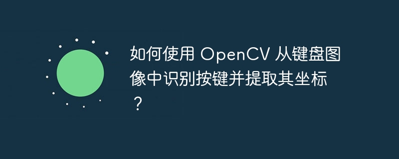 如何使用 OpenCV 从键盘图像中识别按键并提取其坐标？