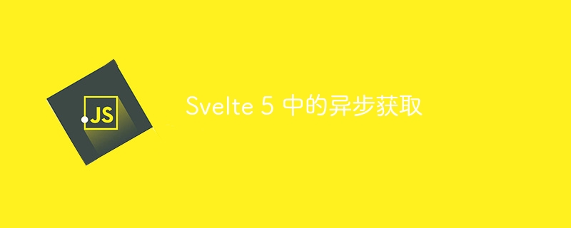 Svelte 5 中的异步获取 - 小浪资源网