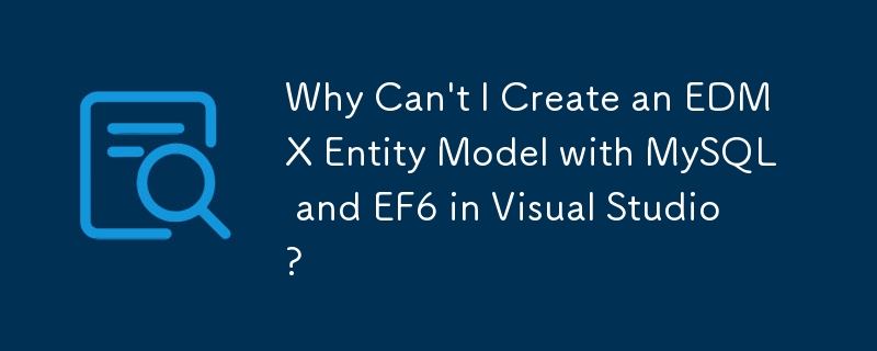 Why Can't I Create an EDMX Entity Model with MySQL and EF6 in Visual Studio?