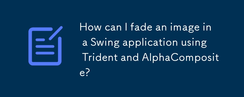 How can I fade an image in a Swing application using Trident and AlphaComposite?