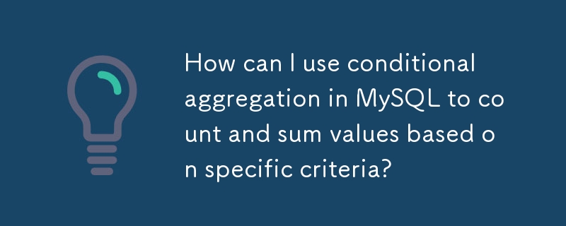 How can I use conditional aggregation in MySQL to count and sum values based on specific criteria?