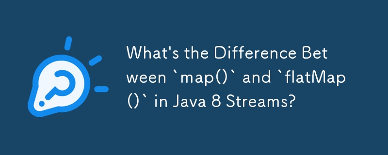 Java 8 Streams 中的 `map()` 和 `flatMap()` 有什么区别？