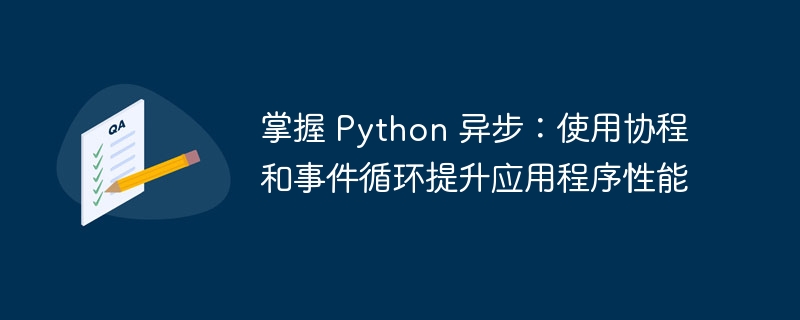 掌握 Python 异步：使用协程和事件循环提升应用程序性能 - 小浪资源网