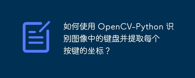 如何使用 OpenCV-Python 识别图像中的键盘并提取每个按键的坐标？ - 小浪资源网