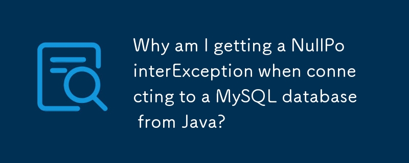 Pourquoi est-ce que je reçois une NullPointerException lors de la connexion à une base de données MySQL depuis Java ?