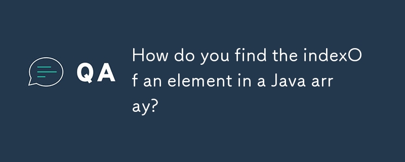 Comment trouver l'indexOf d'un élément dans un tableau Java ?