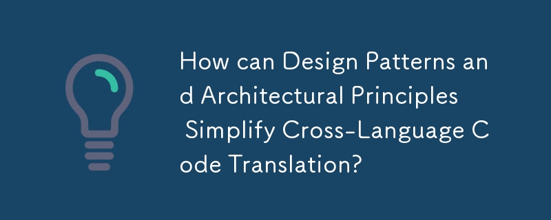 How can Design Patterns and Architectural Principles Simplify Cross-Language Code Translation?