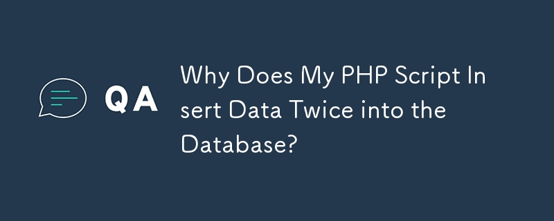 Why Does My PHP Script Insert Data Twice into the Database?