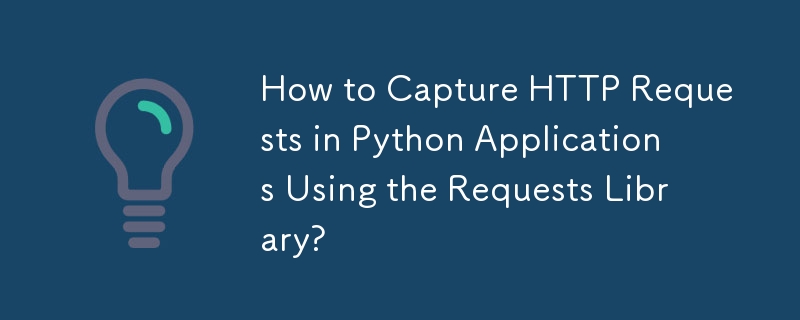 How to Capture HTTP Requests in Python Applications Using the Requests Library?