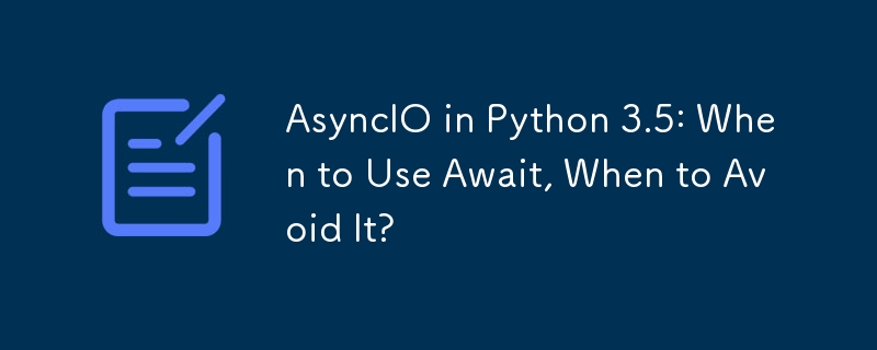 AsyncIO in Python 3.5: When to Use Await, When to Avoid It?