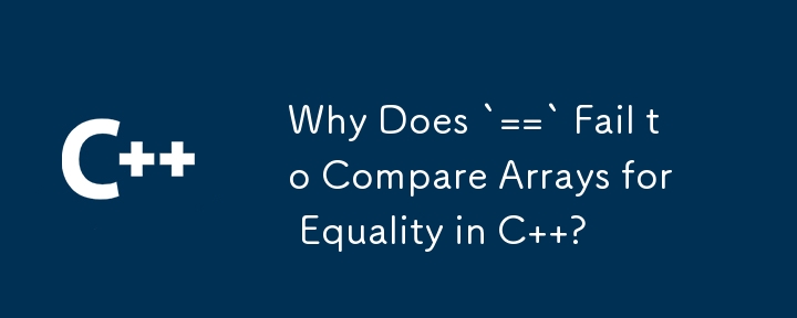 Why Does `==` Fail to Compare Arrays for Equality in C  ?