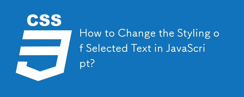 Comment modifier le style du texte sélectionné en JavaScript ?