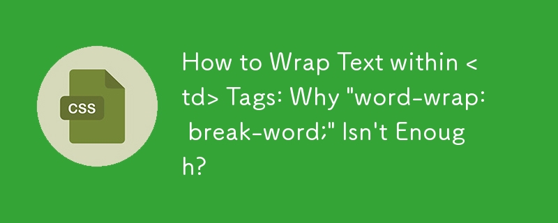 Comment envelopper le texte dans les balises <td> : Pourquoi 'word-wrap: break-word;' N'est-ce pas suffisant ?