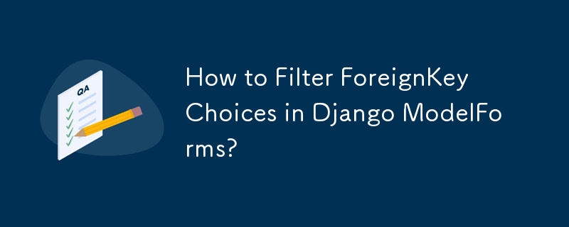 Wie filtere ich ForeignKey-Auswahlmöglichkeiten in Django ModelForms?